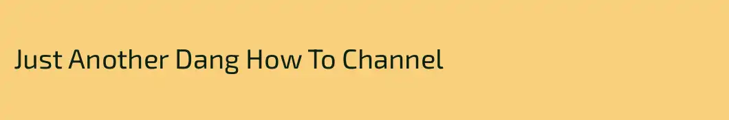 Just Another Dang How To Channel